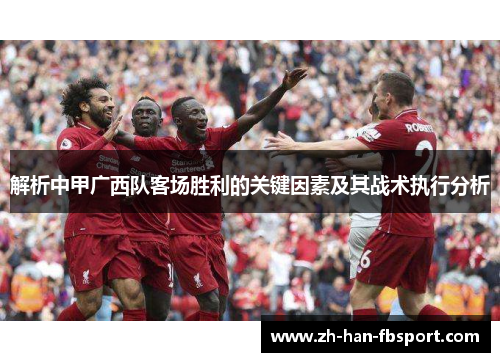 解析中甲广西队客场胜利的关键因素及其战术执行分析