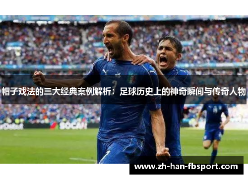 帽子戏法的三大经典案例解析：足球历史上的神奇瞬间与传奇人物