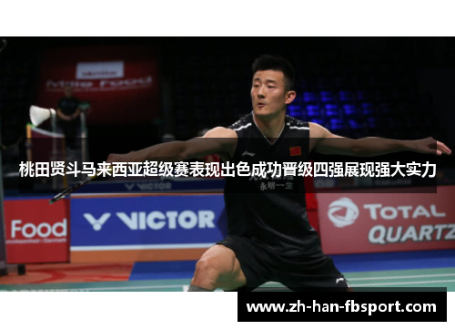 桃田贤斗马来西亚超级赛表现出色成功晋级四强展现强大实力