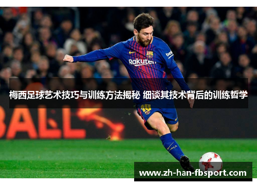 梅西足球艺术技巧与训练方法揭秘 细谈其技术背后的训练哲学